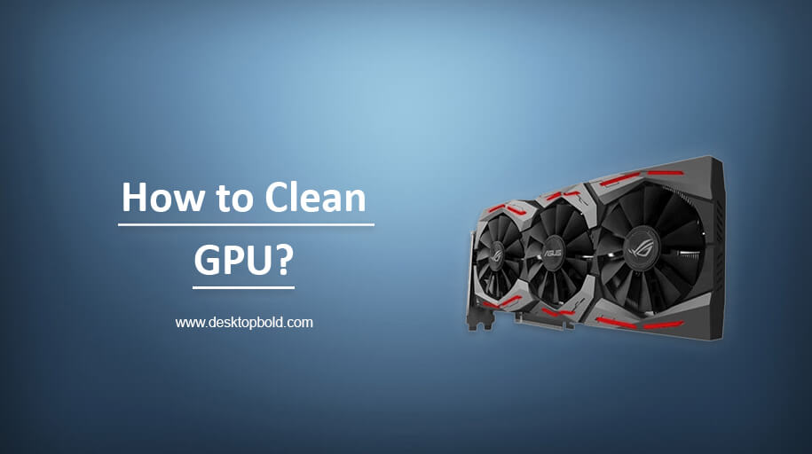How to Clean GPU